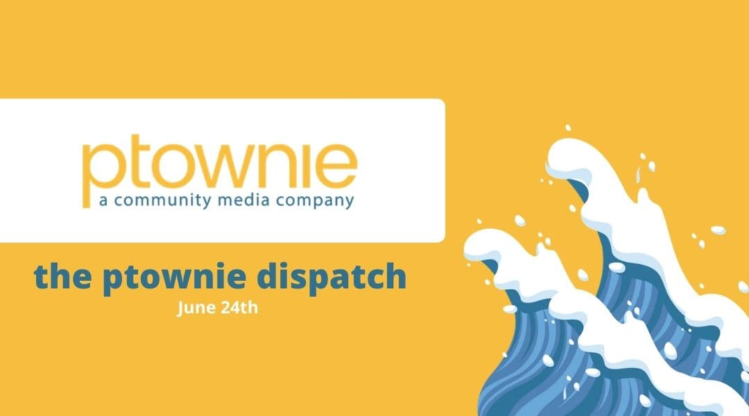 June 24 ptownie dispatch