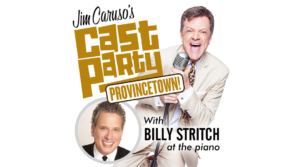 Jim Caruso’s CAST PARTY With Billy Stritch at the piano Ptown