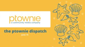 June 15 ptownie dispatch